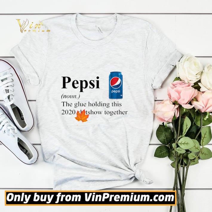 Original Pepsi The Glue Holding This 2020 Shitshow Together shirt 7 Original Pepsi The Glue Holding This 2020 Shitshow Together shirt