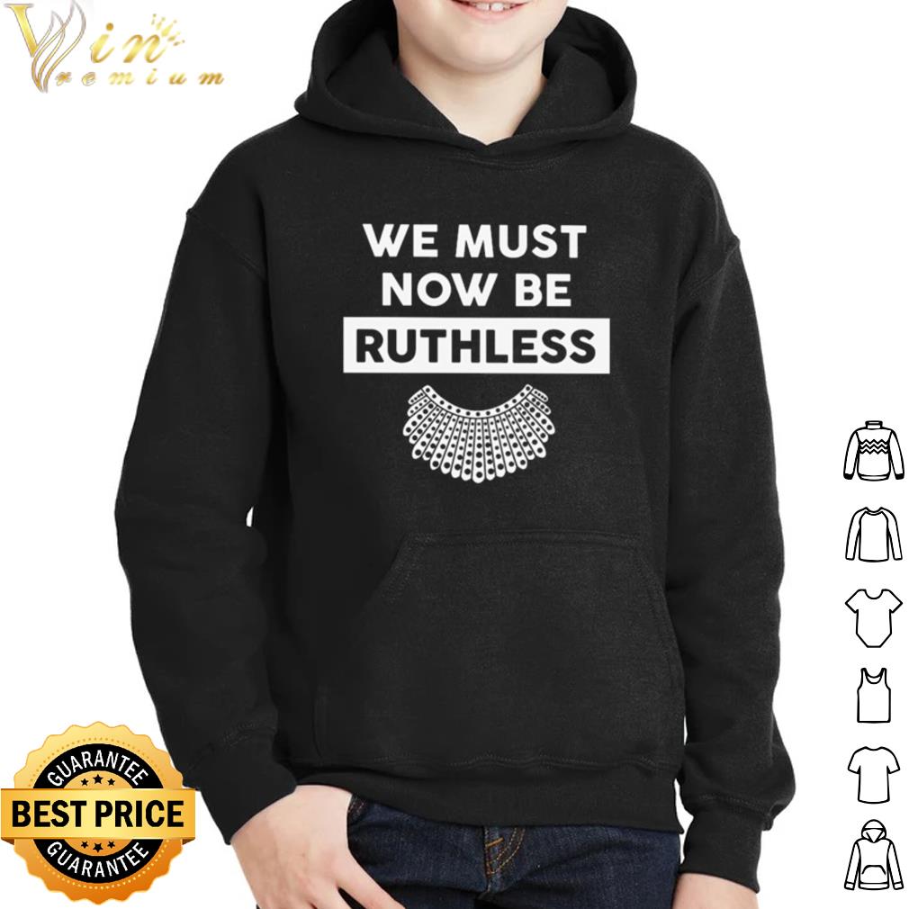 RBG We Must Now Be Ruthless shirt 7 RBG We Must Now Be Ruthless shirt