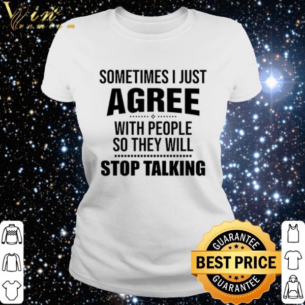 Top Sometimes i just agree with people so they will stop talking shirt 3