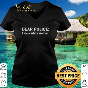 Official Dear police i am a white woman shirt 5