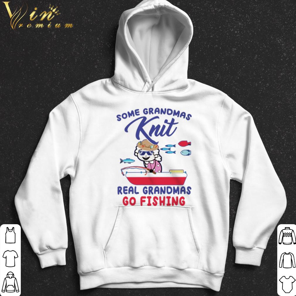 Some grandmas Knit real grandmas go fishing shirt 7 Some grandmas Knit real grandmas go fishing shirt