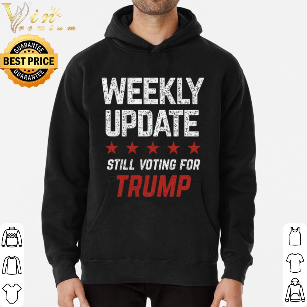 Weekly update still voting for Trump shirt 7 Weekly update still voting for Trump shirt