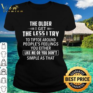 Official The older i get the less i try to tiptoe around people's feelings shirt 4
