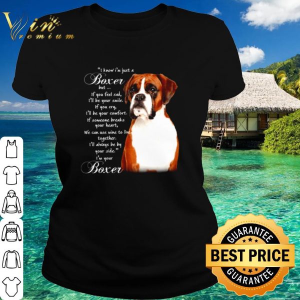 Top Boxer I know I'm just a Boxer but if you feel sad I'll be your smile shirt 2