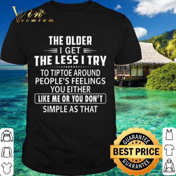 Official The older i get the less i try to tiptoe around people's feelings shirt 1