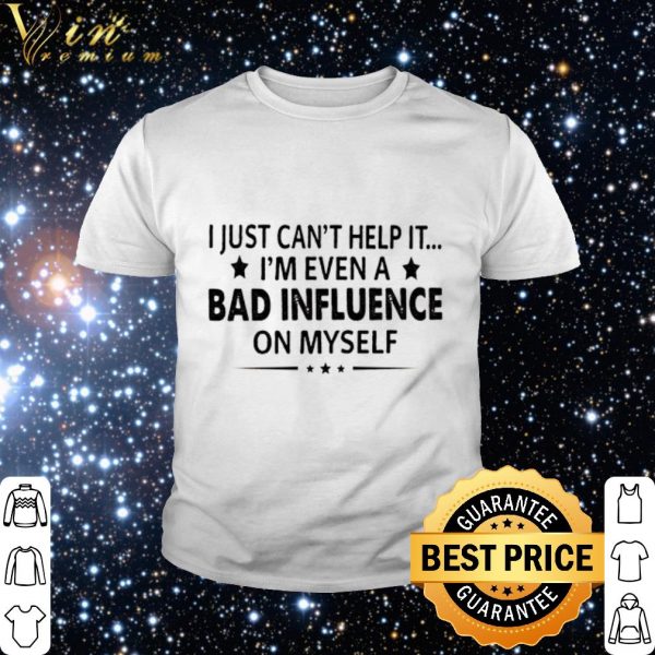 Official I just can't help it i'm even a bad influence on myself shirt 2
