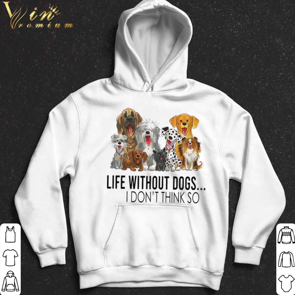 Life without dogs I don't think so shirt 7 Life without dogs I don't think so shirt