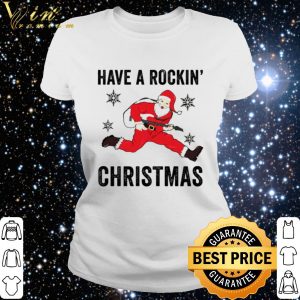 Top Santa have a rockin’ christmas shirt 5