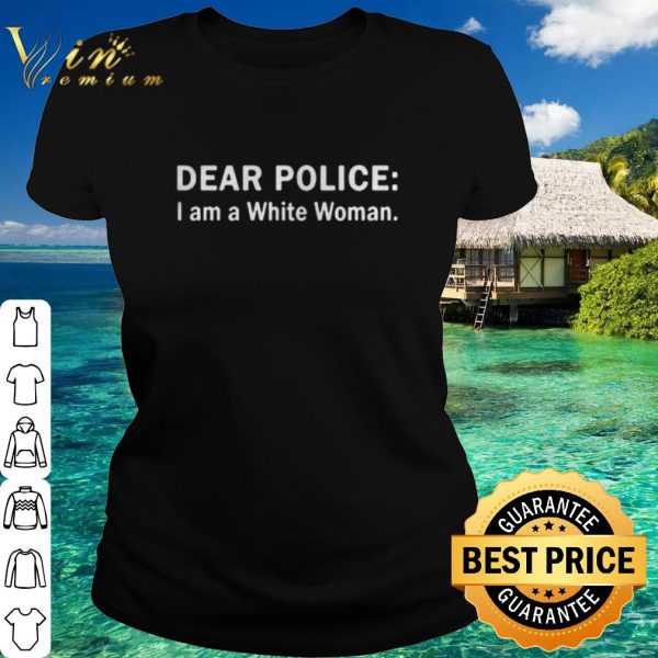 Official Dear police i am a white woman shirt 2