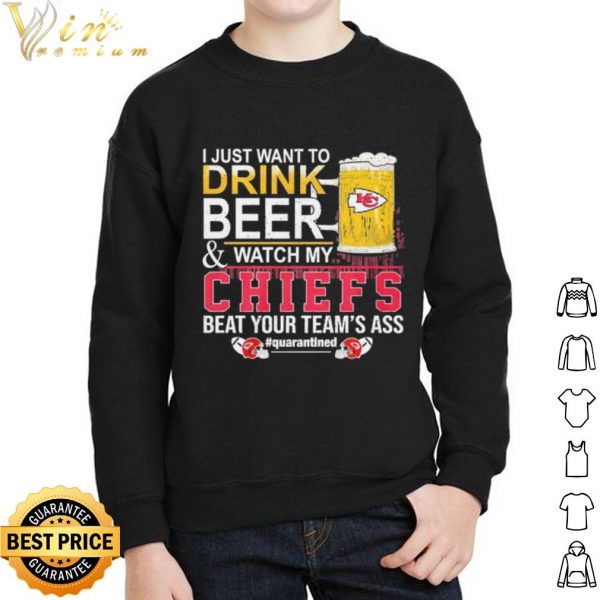 I Just Want To Drink Beer And Watch My Chiefs Beat Your Teams Ass shirt 2