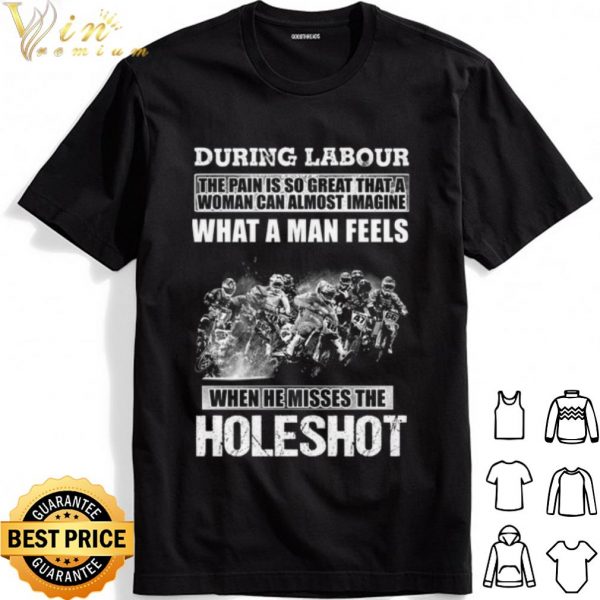 During Labour What A Man Feels When He Misses The Holeshot shirt 1