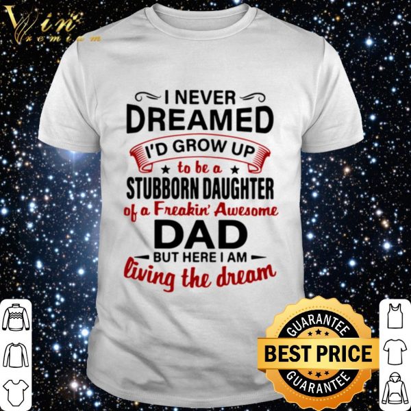 I Never Dreamed Id Grow Up To Be A Stubborn Daughter shirt 1