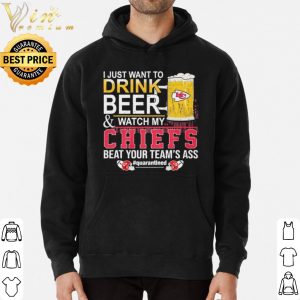 I Just Want To Drink Beer And Watch My Chiefs Beat Your Teams Ass shirt 5