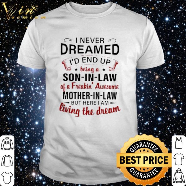 I never dreamed I'd end up being a son in law of a freakin' awesome shirt 1