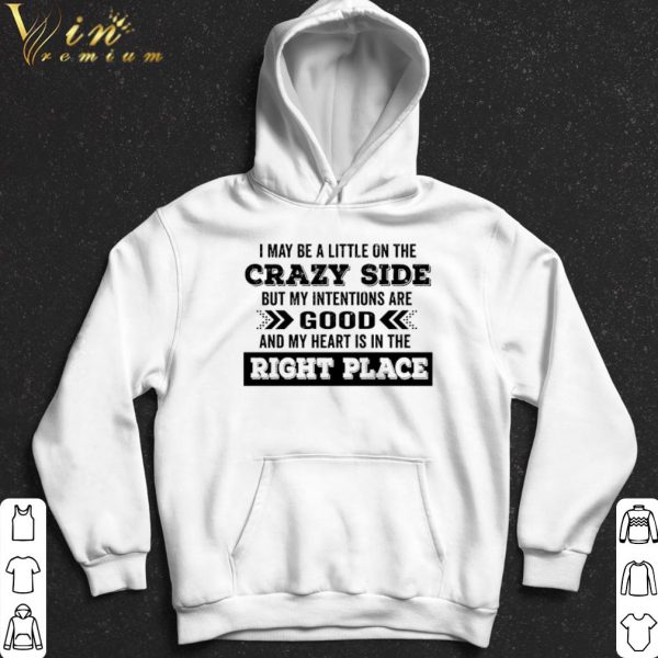 I May Be A Little On The Crazy Side But My Intentions Are Good shirt 2