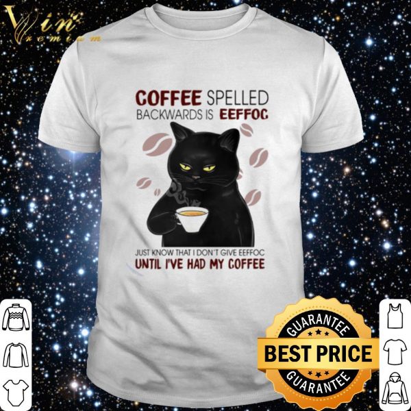 Cat coffee spelled backwards is eeffoc just know that I don't give eeffoc shirt 1