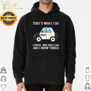 Police that's what I do I drive wee woo car and I know things shirt 5