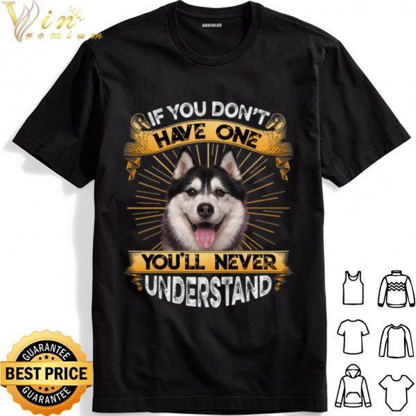 Husky If You Don't Have One You'll Never Understand shirt 1