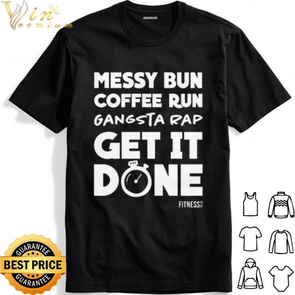 Messy Bun Coffee Run Gangsta Rap Get it Done hoodie 1