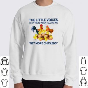 The little voices in my head keep telling me get more chickens shirt 5