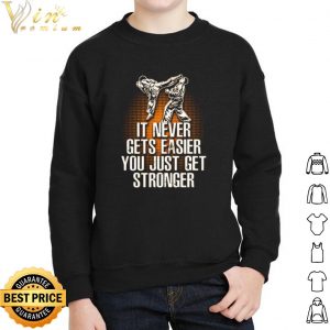 Taekwondo it never gets easier you just get stronger shirt 4