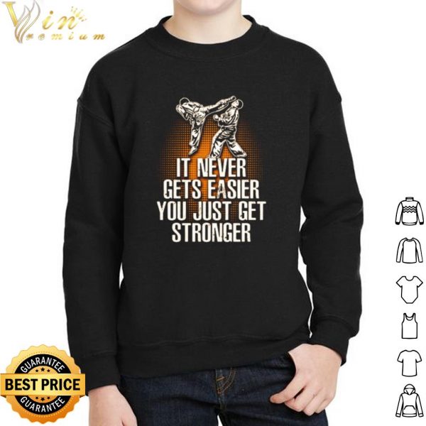 Taekwondo it never gets easier you just get stronger shirt 2