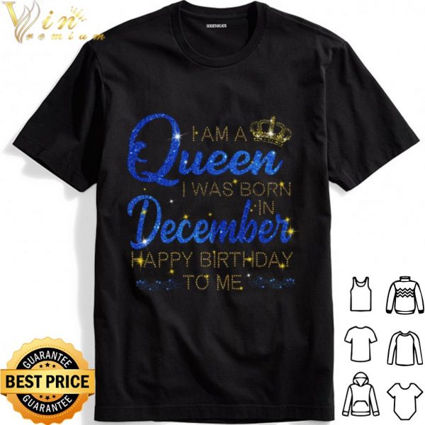I am A Queen I was Born in December Happy Birthday to me shirt 1