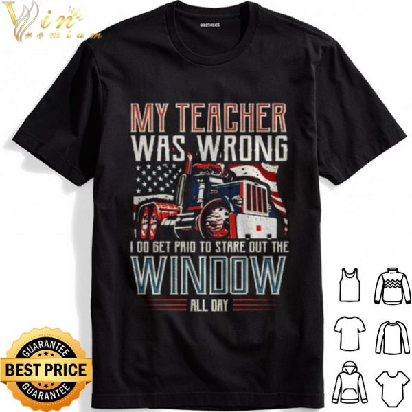 Trucker my teacher was wrong I do get pair to stare out the window shirt 1