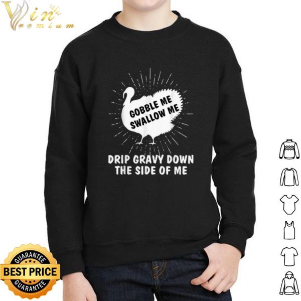 Gobble Me Swallow Me Drip Gravy Down The Side Of Me shirt 2
