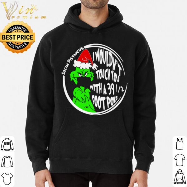 Grinch Social Distancing I Wouldnt Touch You With A 39 12 Foot Pole Christmas shirt 3