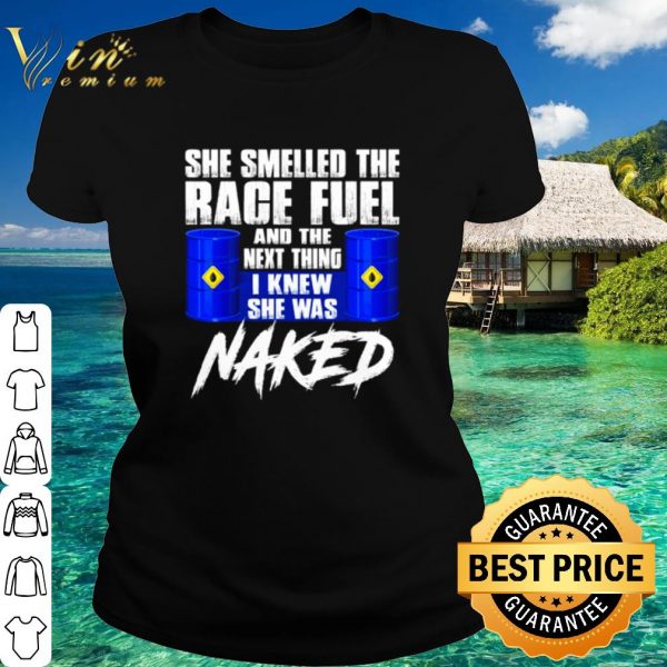 Official She smelled the race fuel and the next thing I knew she was naked shirt 2