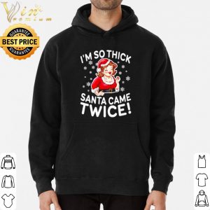 I'm so thick Santa came twice shirt 5