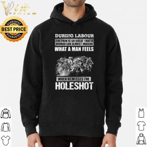 During Labour What A Man Feels When He Misses The Holeshot shirt 5