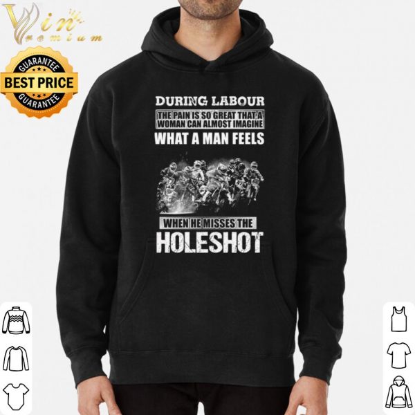 During Labour What A Man Feels When He Misses The Holeshot shirt 3