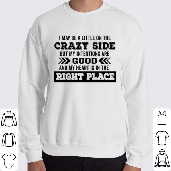 I May Be A Little On The Crazy Side But My Intentions Are Good shirt 3