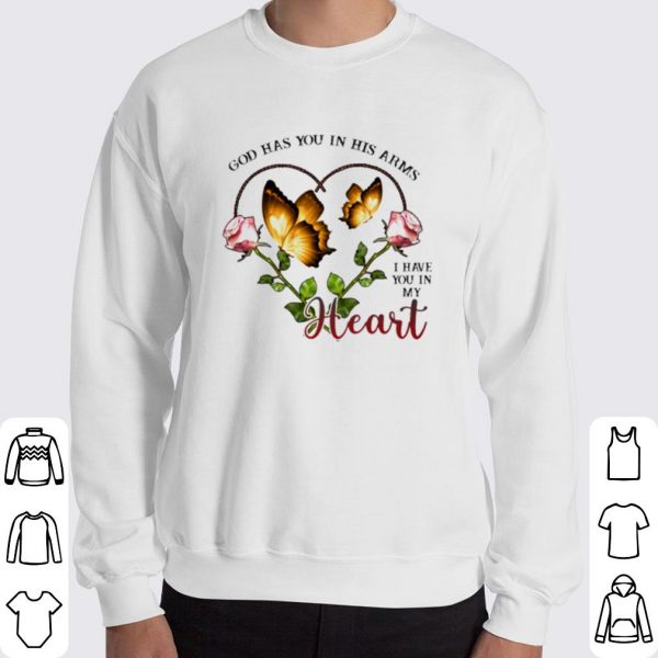 God has you in his arms I have you in my heart shirt 3