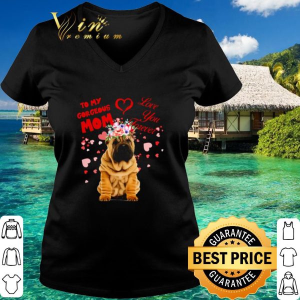 Top Shar-Pei to my gorgeous Mom love you forever shirt 3