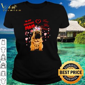 Top Shar-Pei to my gorgeous Mom love you forever shirt 4