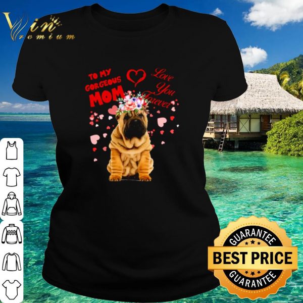 Top Shar-Pei to my gorgeous Mom love you forever shirt 2
