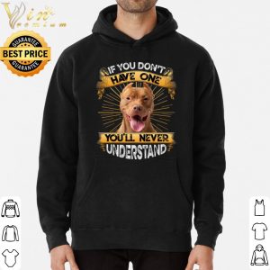Pitbull If You Don't Have One You will Never Understand shirt 5