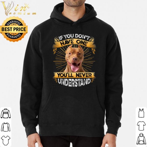 Pitbull If You Don't Have One You will Never Understand shirt 3
