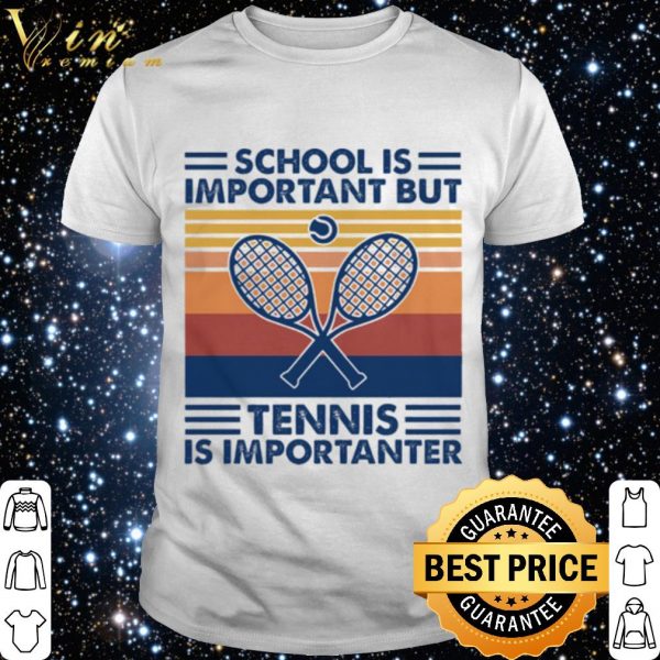 School Is Important But Tennis Is Importanter shirt 1