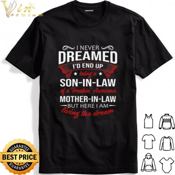 I never dreamed i'd end up being a son in law of a freakin awesome mother in law shirt 1