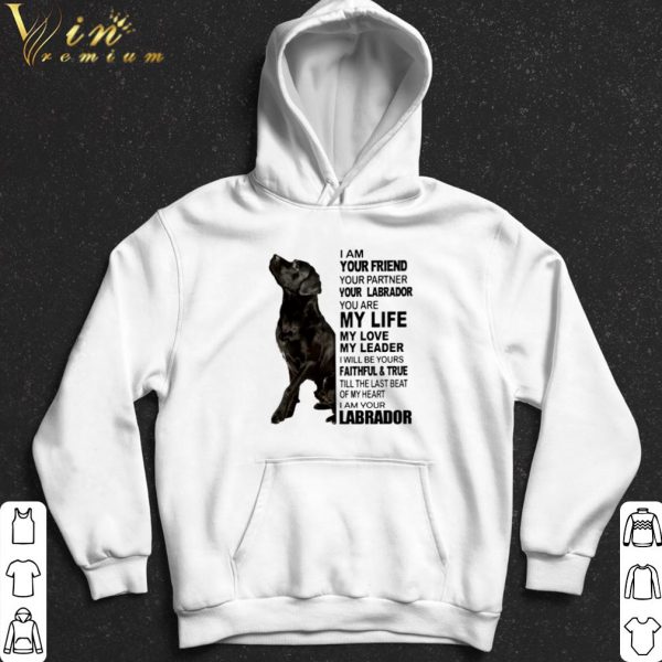 Labrador I am your friend your partner your Labrador You are my life shirt 2