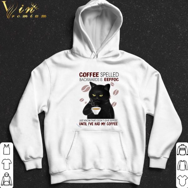 Cat coffee spelled backwards is eeffoc just know that I don't give eeffoc shirt 2