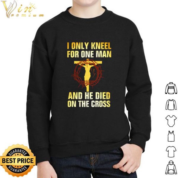 Jesus I only kneel for one man and he died on the cross shirt 2