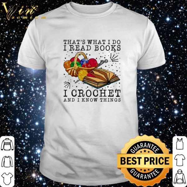 That's what I do I read books I crochet and I know things shirt 1
