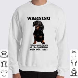 Warning my Dachshund thinks he is a Doberman with shorts legs shirt 5
