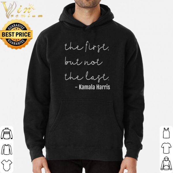 The First But Not The Last Kamala Harris shirt 3