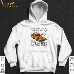 That's what I do I read books I crochet and I know things shirt 4